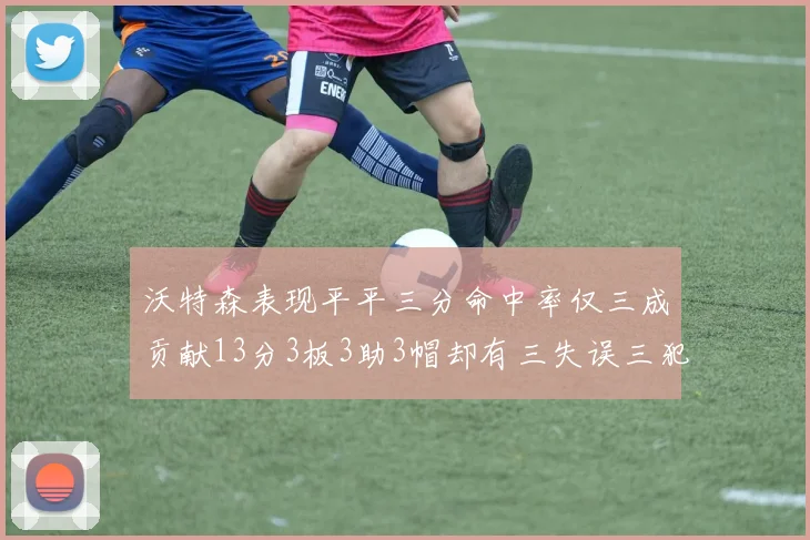 沃特森表现平平三分命中率仅三成贡献13分3板3助3帽却有三失误三犯规