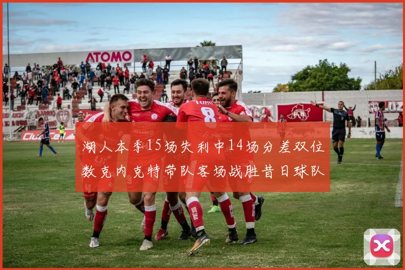 湖人本季15场失利中14场分差双位数克内克特带队客场战胜昔日球队