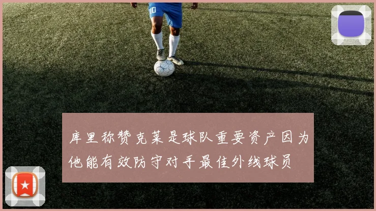 库里称赞克莱是球队重要资产因为他能有效防守对手最佳外线球员